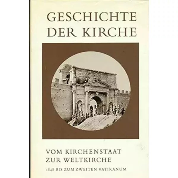 Vom Kirchenstaat zur Weltkirche I. 1848 bis zum Zweiten Vatikanum. (Bd. V/1)