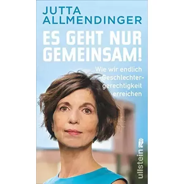Es geht nur gemeinsam!: Wie wir endlich Geschlechtergerechtigkeit erreichen - Jutta Allmendinger