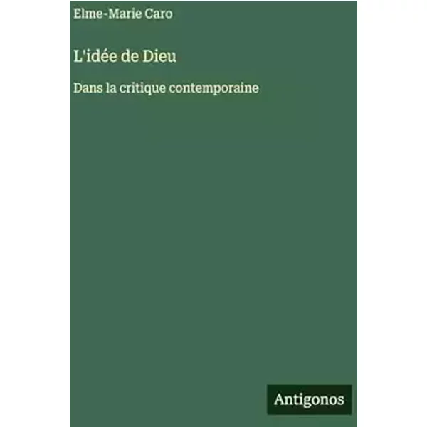 L'idée de Dieu: Dans la critique contemporaine - Elme-Marie Caro