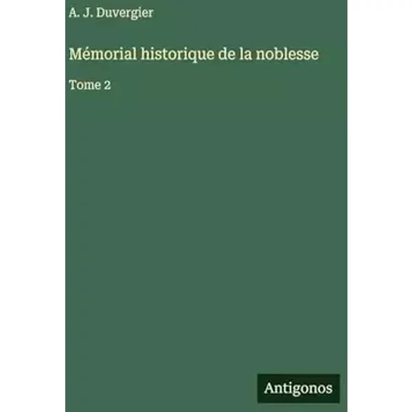 Mémorial historique de la noblesse: Tome 2 - A. J. Duvergier