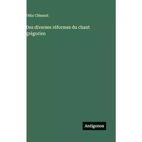 Des diverses réformes du chant grégorien - Félix Clément