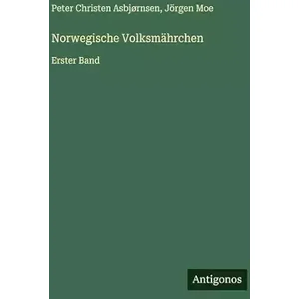 Norwegische Volksmährchen: Erster Band - Peter Christen Asbjørnsen, Jörgen Moe