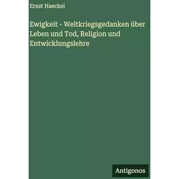 Ewigkeit - Weltkriegsgedanken über Leben und Tod, Religion und Entwicklungslehre - Ernst Haeckel