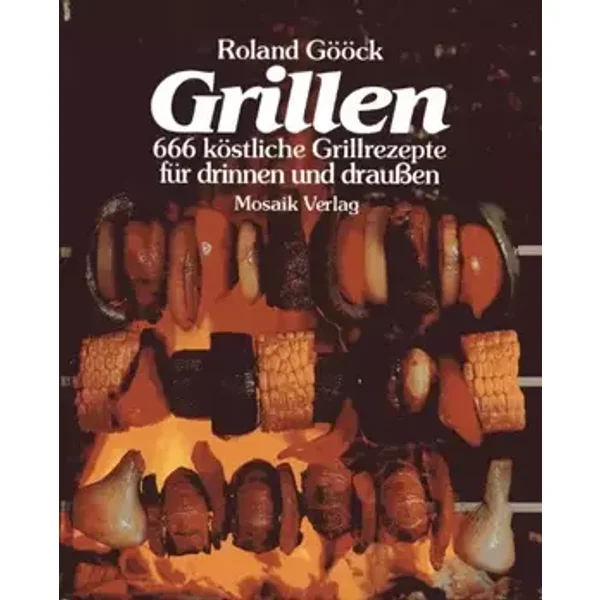 Grillen: 666 köstliche Grillrezepte für drinnen und draussen - Roland Gööck