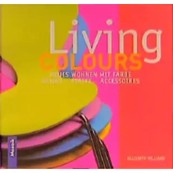 Living Colours: Neues Wohnen mit Farbe. Räume, Stoffe, Accessoires - Elizabeth Hillard