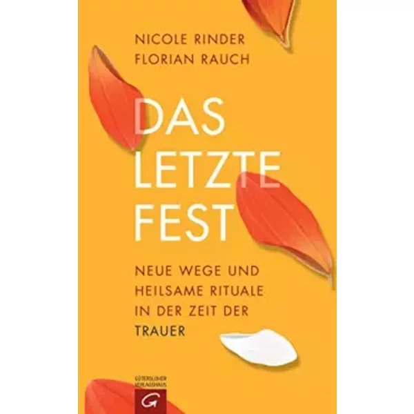 Das letzte Fest: Neue Wege und heilsame Rituale in der Zeit der Trauer - Florian Rauch, Nicole Rinder