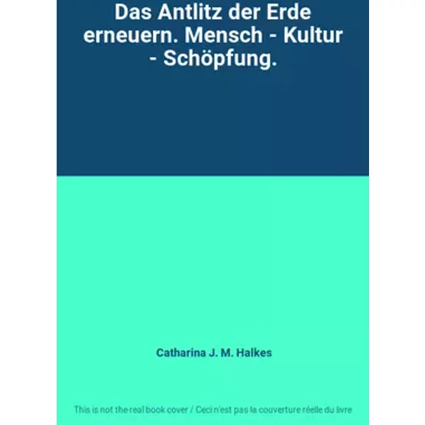 Das Antlitz der Erde erneuern. Mensch - Kultur - Schöpfung. - Catharina J. M. Halkes