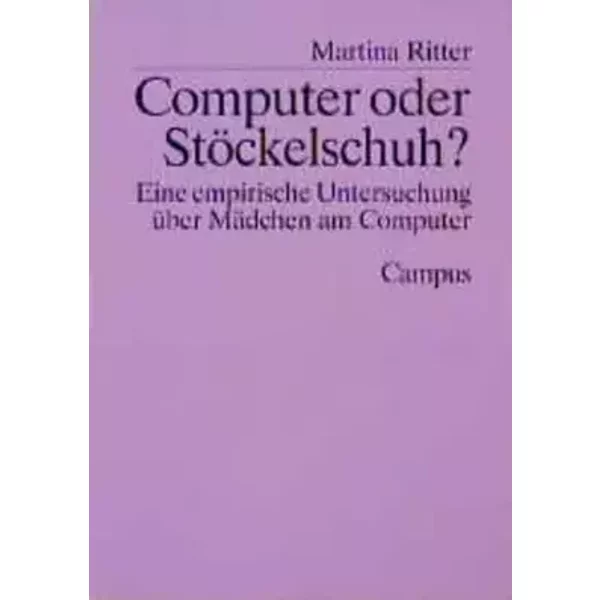 Computer oder Stöckelschuh?: Eine empirische Untersuchung über Mädchen am Computer - Martina Ritter