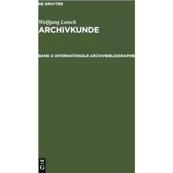 Internationale Archivbibliographie: Mit besonderer Berücksichtigung des deutschen und österreichischen Archivwesens (Adolf Brenneke: Archivk - Wolfgang Leesch