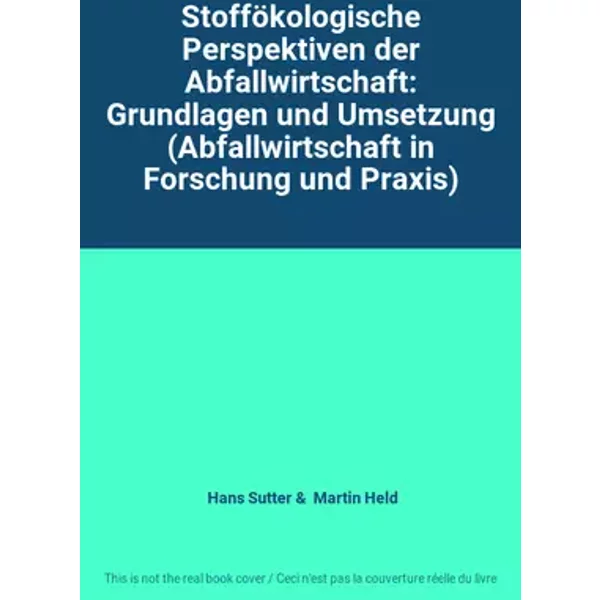 Stoffökologische Perspektiven der Abfallwirtschaft: Grundlagen und Umsetzung (Abfallwirtschaft in Forschung und Praxis) - Hans Sutter, Martin Held