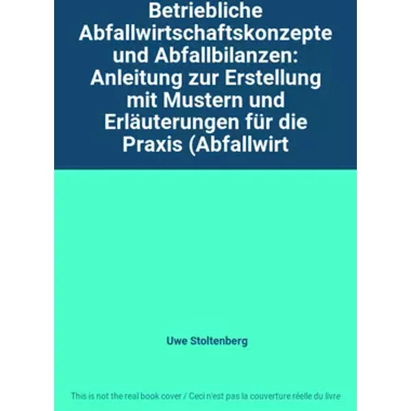 Betriebliche Abfallwirtschaftskonzepte und Abfallbilanzen: Anleitung zur Erstellung mit Mustern und Erläuterungen für die Praxis (Abfallwirt - Uwe Stoltenberg