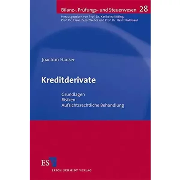 Kreditderivate: Grundlagen - Risiken - Aufsichtsrechtliche Behandlung (Bilanz-, Prüfungs- und Steuerwesen) - Dr. Joachim Hauser