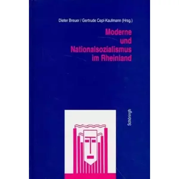 Moderne und Nationalsozialismus im Rheinland: Vorträge des Interdisziplinären Arbeitskreises zur Erforschung der Moderne im Rheinland