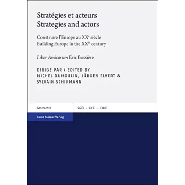 Stratégies et acteurs / Strategies and actors: Construire l’Europe au XXe siècle / Building Europe in the XXth century (Studien zur Geschich