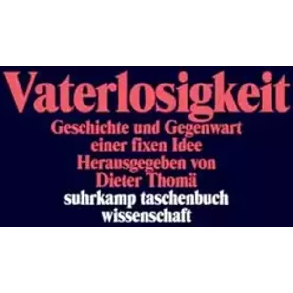Vaterlosigkeit: Geschichte und Gegenwart einer fixen Idee (suhrkamp taschenbuch wissenschaft) - Dieter Thoma
