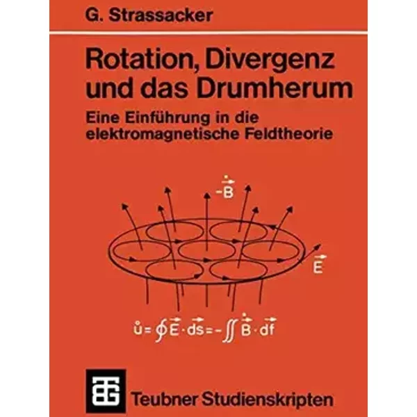 Rotation, Divergenz und das Drumherum: Eine Einführung in die elektromagnetische Feldtheorie (Teubner Studienskripte Technik) - Gotlieb Strassacker