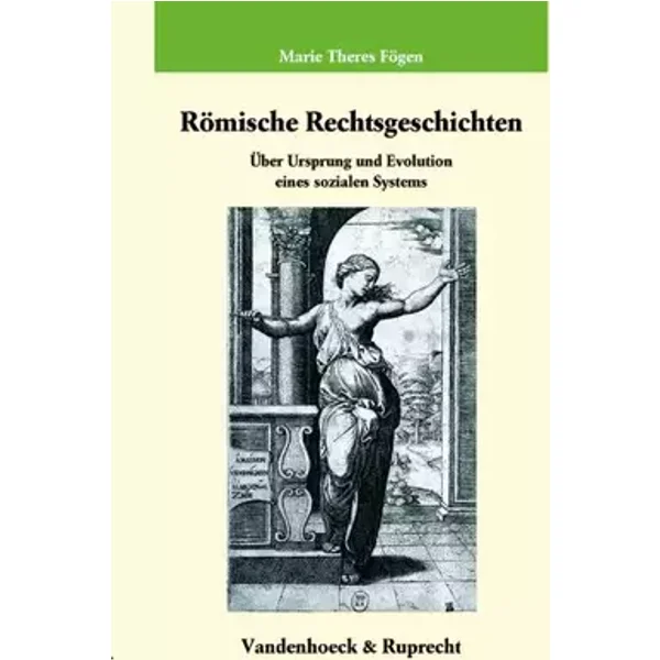 Römische Rechtsgeschichten: Über Ursprung und Evolution eines sozialen Systems (Veröffentlichungen des Max-Planck-Instituts für Geschichte, - Marie Theres Fogen