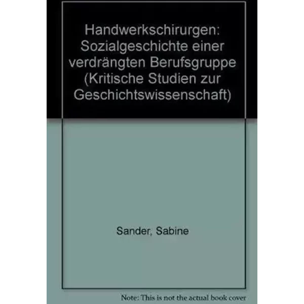 Handwerkschirurgen: Sozialgeschichte einer verdrängten Berufsgruppe (Kritische Studien zur Geschichtswissenschaft) - Dr. Sabine Sander