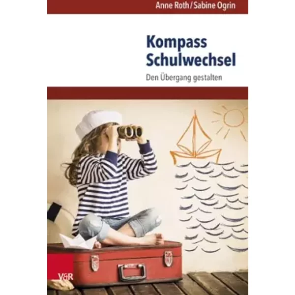 Kompass Schulwechsel: Den Übergang gestalten - Anne Roth, Sabine Ogrin