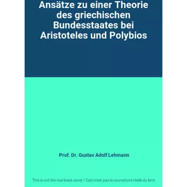 Ansätze zu einer Theorie des griechischen Bundesstaates bei Aristoteles und Polybios - Prof. Dr. Gustav Adolf Lehmann
