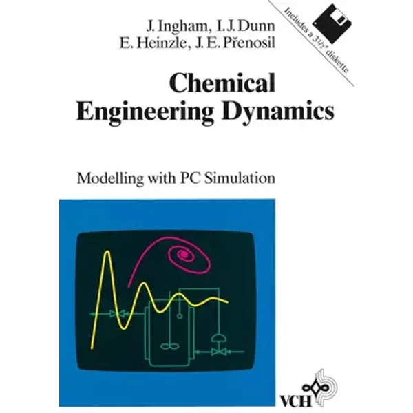 Chemical Engineering Dynamics: Modelling with PC Simulation - John Ingham, Irving J Dunn, Elmar Heinzle, Jiri E Prenosil