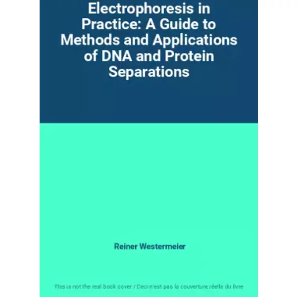 Electrophoresis in Practice: A Guide to Methods and Applications of DNA and Protein Separations - Reiner Westermeier