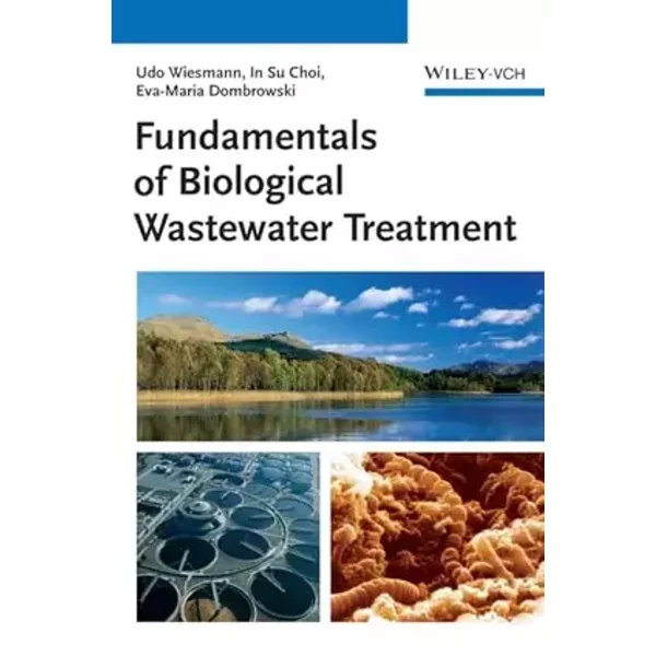 Biological Wastewater Treatment: Fundamentals, Microbiology, Industrial Process Integration - Udo Wiesmann, In Su Choi, Eva-Maria Dombrowski