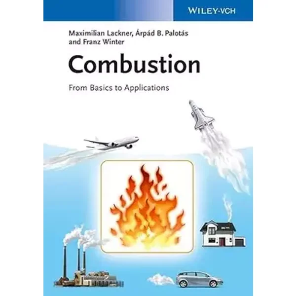 Combustion: From Basics to Applications - Maximilian Lackner, Árpád Palotás, Franz Winter