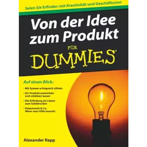 Von der Idee zum Produkt für Dummies: Seien Sie Erfinder: mit Kreativität und Geschäftssinn - Alexander Rapp