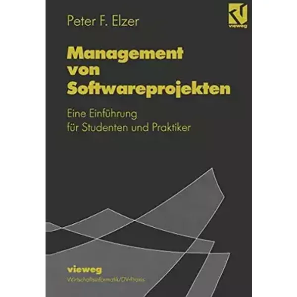Management von Softwareprojekten: Eine Einführung für Studenten und Praktiker - Peter F. Elzer