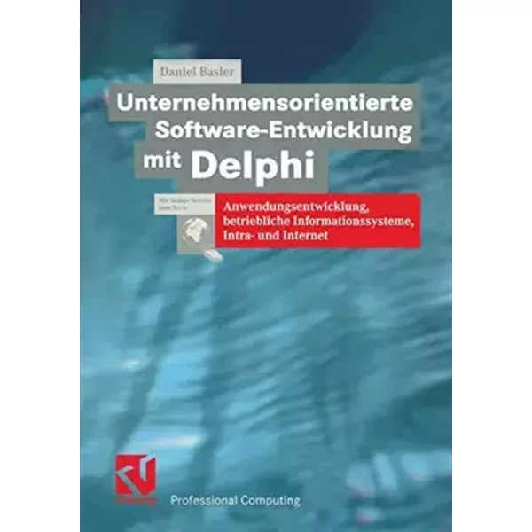 Unternehmensorientierte Software-Entwicklung mit Delphi: Anwendungsentwicklung, betriebliche Informationssysteme, Intra- und Internet (XProf - Daniel Basler