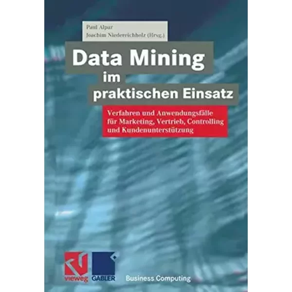 Data Mining im praktischen Einsatz: Verfahren und Anwendungsfälle für Marketing, Vertrieb, Controlling und Kundenunterstützung (XBusiness Co