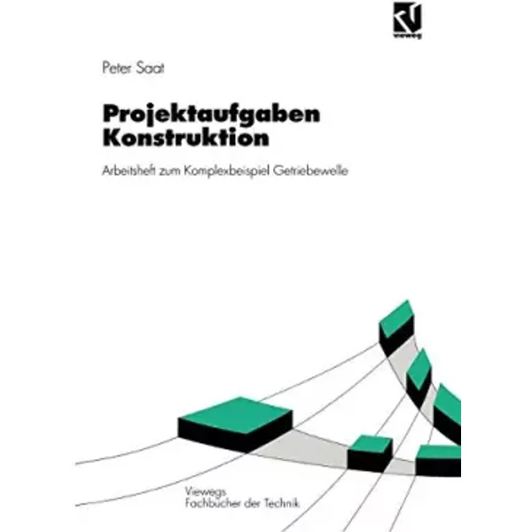 Projektaufgaben Konstruktion: Arbeitsheft zum Komplexbeispiel Getriebewelle (Viewegs Fachbücher der Technik) - Peter Saat