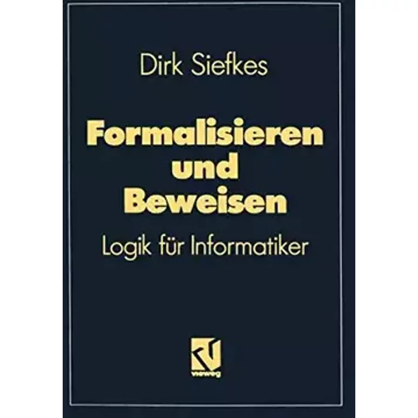 Formalisieren und Beweisen: Logik für Informatiker (Lehrbuch Informatik) - Dirk Siefkes