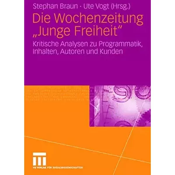 Die Wochenzeitung "Junge Freiheit": Kritische Analysen zu Programmatik, Inhalten, Autoren und Kunden