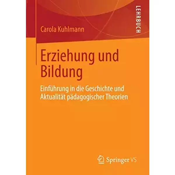 Erziehung und Bildung: Einführung in die Geschichte und Aktualität pädagogischer Theorien - Carola Kuhlmann