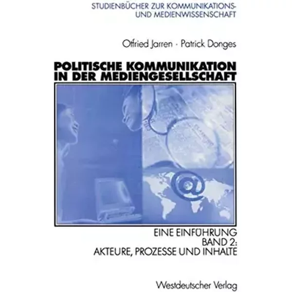 Politische Kommunikation in der Mediengesellschaft. Eine Einführung. Bd 2: Akteure, Prozesse und Inhalte: Eine Einführung Band 2: Akteure, P - Otfried Jarren, Patrick Donges
