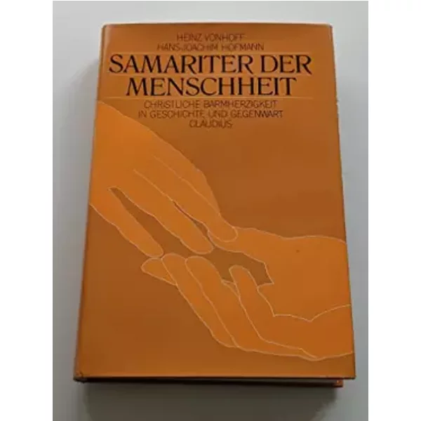 Samariter der Menschheit. Christliche Barmherzigkeit in Geschichte und Gegenwart - Heinz und Hans J. Hofmann Vonhoff