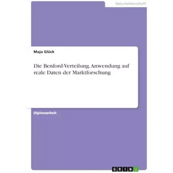 Die Benford-Verteilung. Anwendung auf reale Daten der Marktforschung: Diplomarbeit - Maja Glück