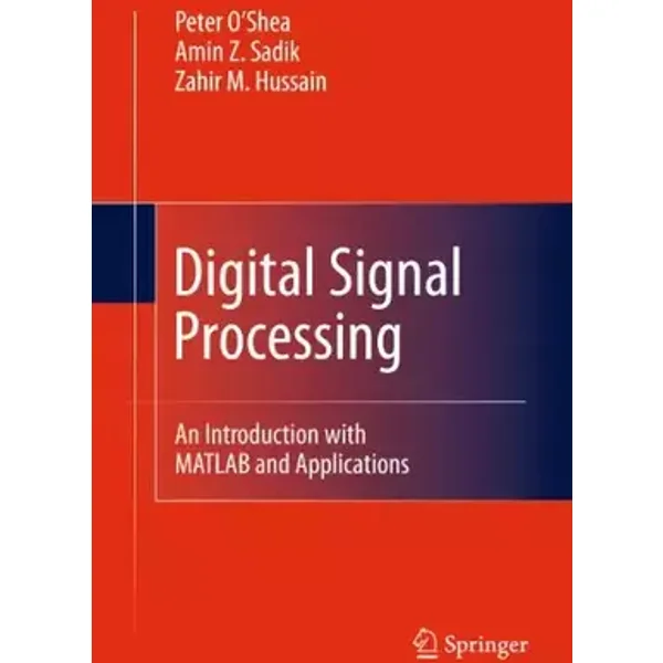Digital Signal Processing: An Introduction with MATLAB and Applications - Zahir M. Hussain, Amin Z. Sadik, Peter O’Shea