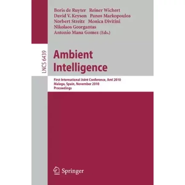 Ambient Intelligence: First International Joint Conference, AmI 2010, Málaga, Spain, November 10-12, 2010, Proceedings (Lecture Notes in Com