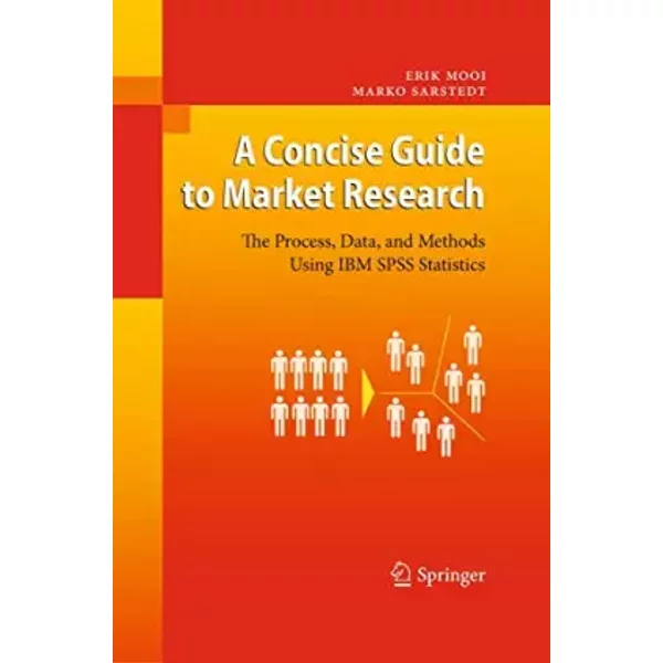 A Concise Guide to Market Research: The Process, Data, and Methods Using IBM SPSS Statistics - Erik Mooi, Marko Sarstedt