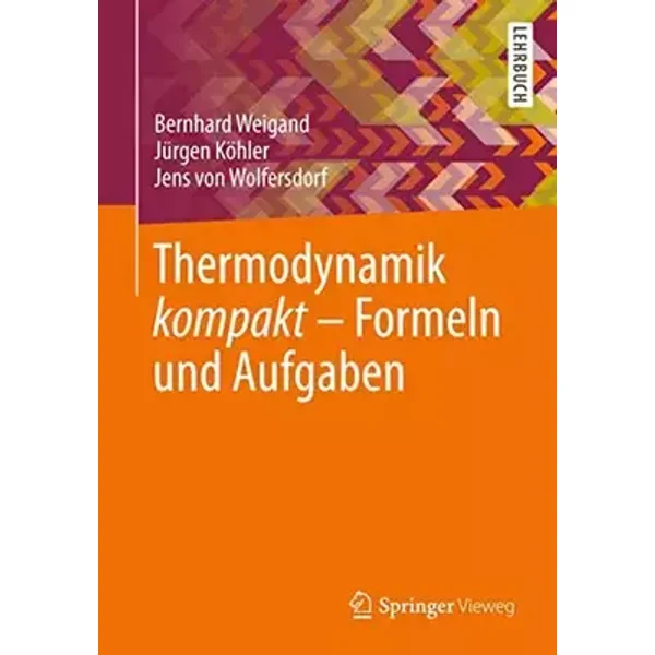 Thermodynamik kompakt - Formeln und Aufgaben - Bernhard Weigand, Jürgen Köhler, Jens Wolfersdorf