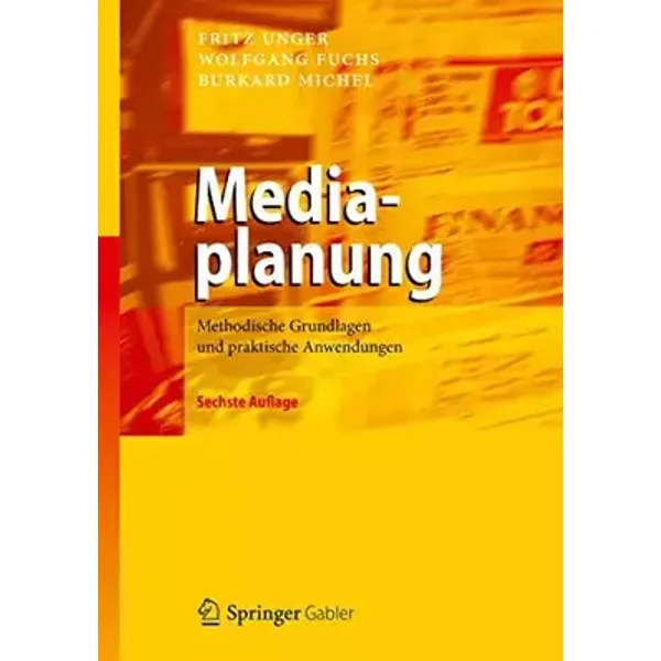 Mediaplanung: Methodische Grundlagen und praktische Anwendungen - Fritz Unger, Wolfgang Fuchs, Burkard Michel