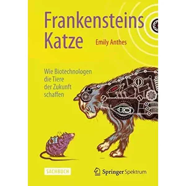 Frankensteins Katze: Wie Biotechnologen die Tiere der Zukunft schaffen - Emily Anthes