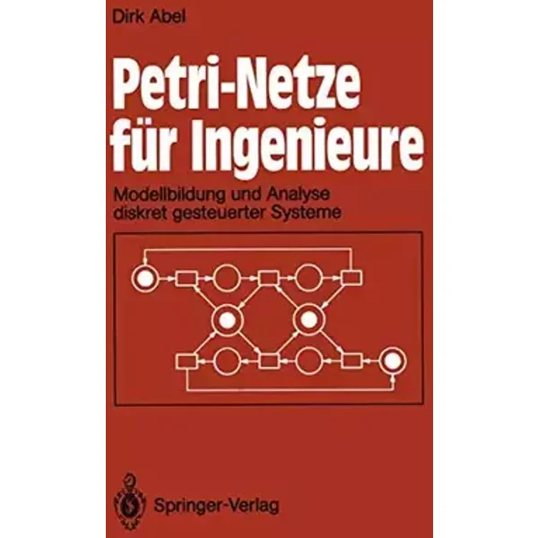 Petri-Netze für Ingenieure: Modellbildung und Analyse diskret gesteuerter Systeme - Dirk Abel