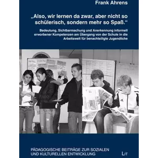 "Also, wir lernen da zwar, aber nicht so schülerisch, sondern mehr so Spaß.": Zur Bedeutung, Sichtbarmachung und Anerkennung informell erwor - Frank Ahrens