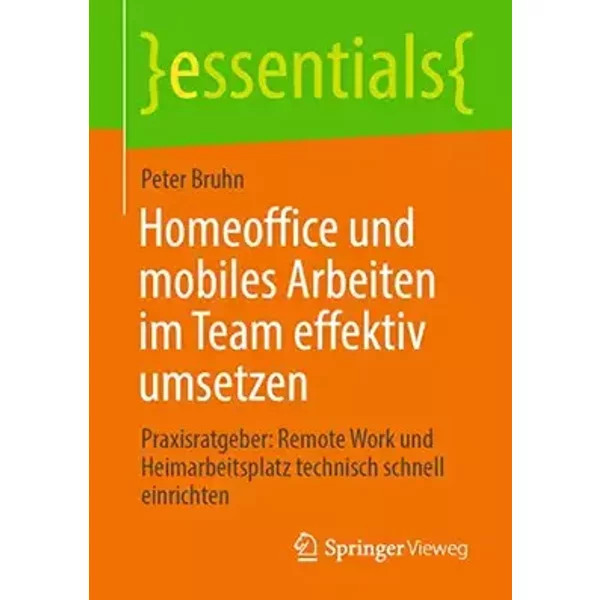 Homeoffice und mobiles Arbeiten im Team effektiv umsetzen: Praxisratgeber: Remote Work und Heimarbeitsplatz technisch schnell einrichten (es - Peter Bruhn