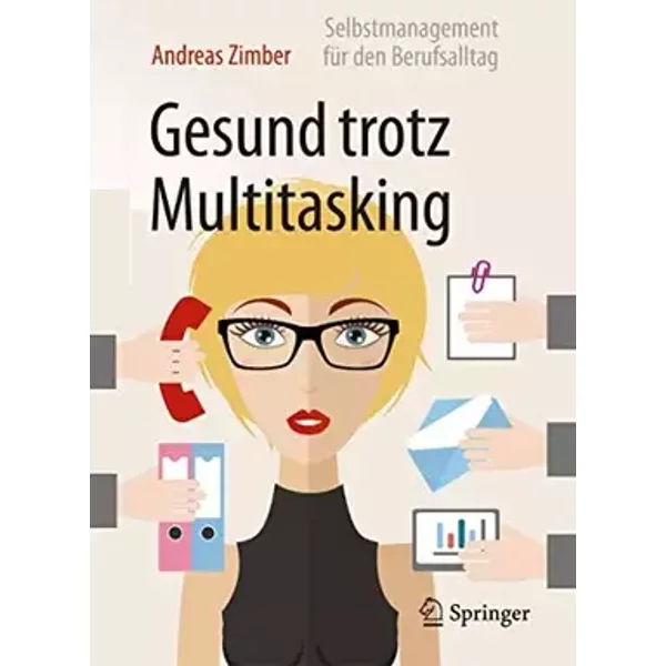 Gesund trotz Multitasking: Selbstmanagement für den Berufsalltag - Andreas Zimber