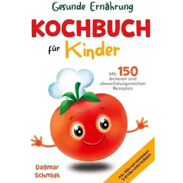 Kochbuch für Kinder – Gesunde Ernährung leicht gemacht: 150 abwechslungsreiche und leckere Rezepte für Kinder ab 4 Jahren – inklusive Nährwe - Dagmar Schmidt